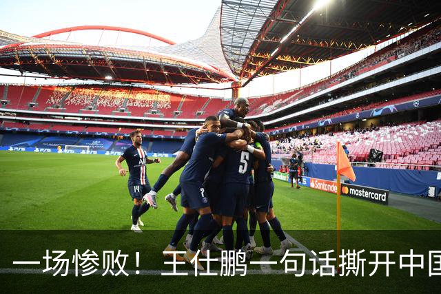 一场惨败！王仕鹏一句话撕开中国篮球遮羞布：联赛20分，国际赛0分！